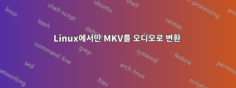 Linux에서만 MKV를 오디오로 변환