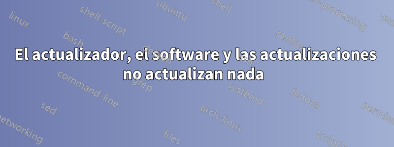 El actualizador, el software y las actualizaciones no actualizan nada 