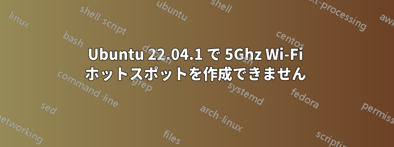 Ubuntu 22.04.1 で 5Ghz Wi-Fi ホットスポットを作成できません