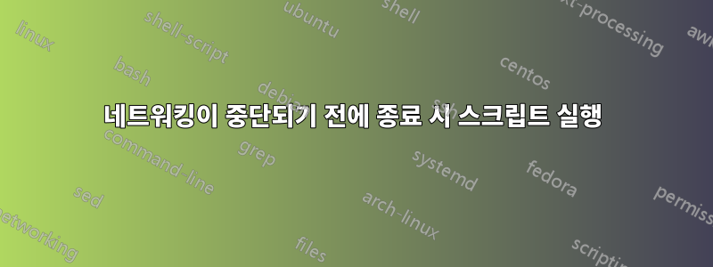 네트워킹이 중단되기 전에 종료 시 스크립트 실행