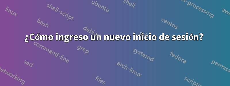 ¿Cómo ingreso un nuevo inicio de sesión?