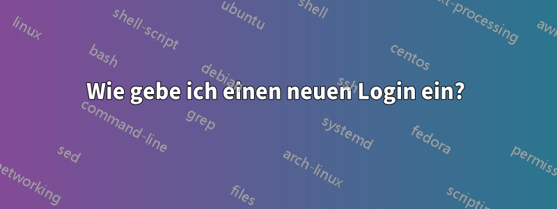 Wie gebe ich einen neuen Login ein?