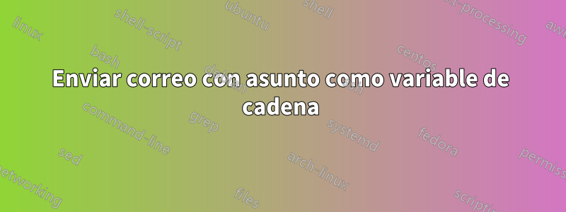 Enviar correo con asunto como variable de cadena