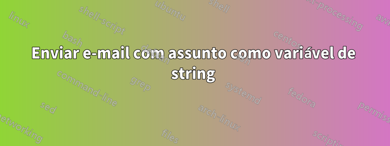 Enviar e-mail com assunto como variável de string