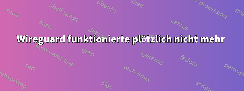 Wireguard funktionierte plötzlich nicht mehr