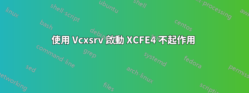 使用 Vcxsrv 啟動 XCFE4 不起作用