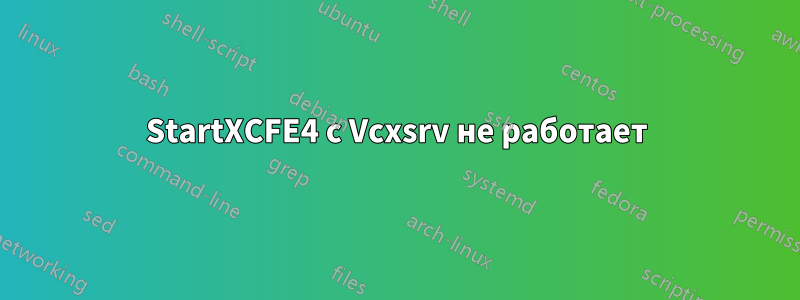 StartXCFE4 с Vcxsrv не работает