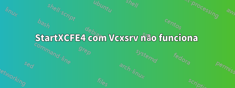 StartXCFE4 com Vcxsrv não funciona