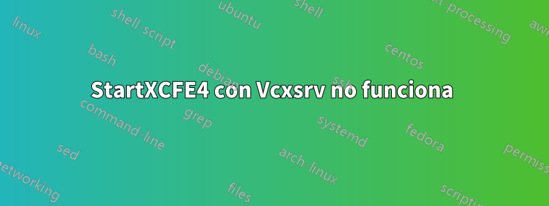 StartXCFE4 con Vcxsrv no funciona