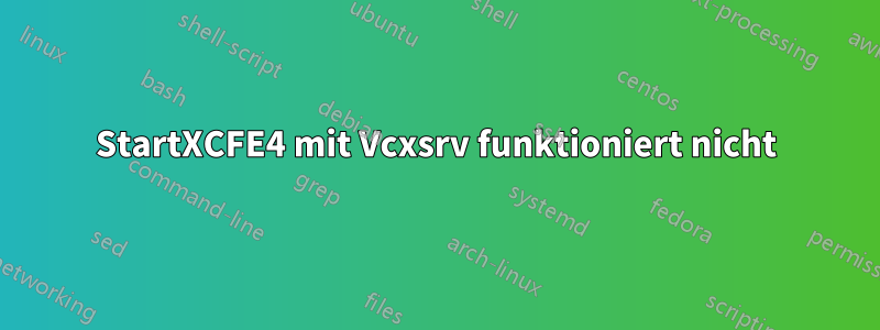 StartXCFE4 mit Vcxsrv funktioniert nicht