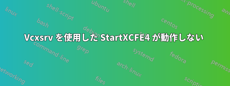 Vcxsrv を使用した StartXCFE4 が動作しない