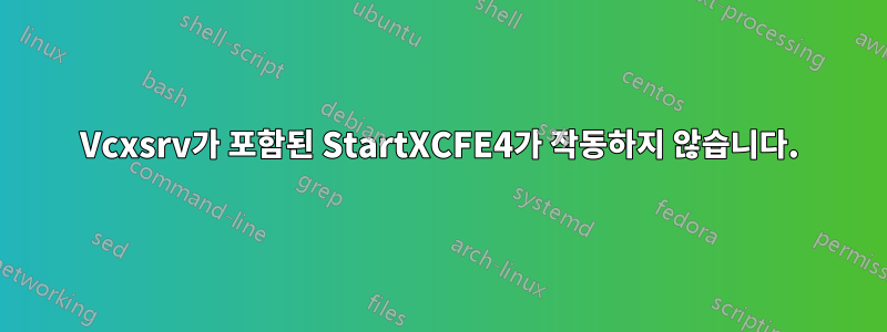 Vcxsrv가 포함된 StartXCFE4가 작동하지 않습니다.