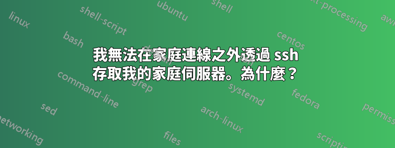 我無法在家庭連線之外透過 ssh 存取我的家庭伺服器。為什麼？