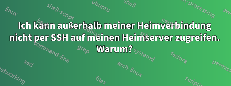 Ich kann außerhalb meiner Heimverbindung nicht per SSH auf meinen Heimserver zugreifen. Warum?