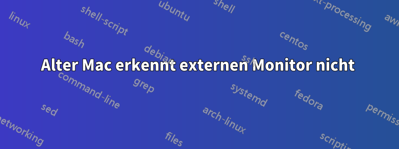 Alter Mac erkennt externen Monitor nicht