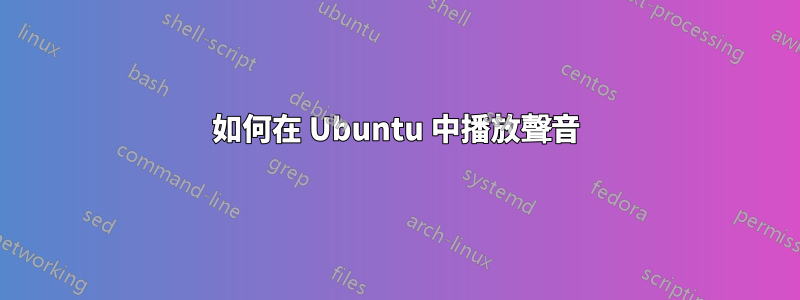 如何在 Ubuntu 中播放聲音