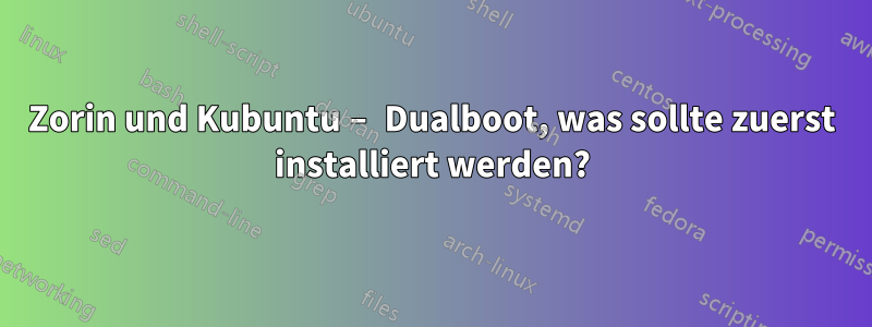 Zorin und Kubuntu – Dualboot, was sollte zuerst installiert werden?