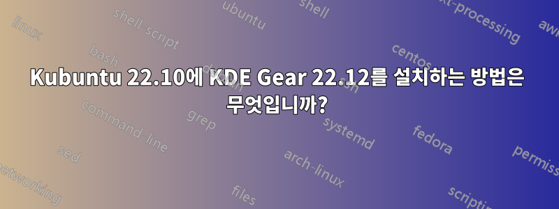 Kubuntu 22.10에 KDE Gear 22.12를 설치하는 방법은 무엇입니까?