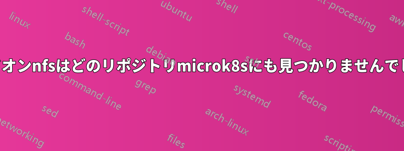 アドオンnfsはどのリポジトリmicrok8sにも見つかりませんでした