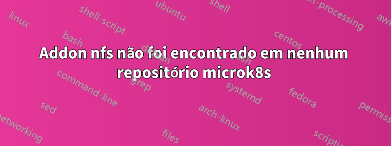 Addon nfs não foi encontrado em nenhum repositório microk8s