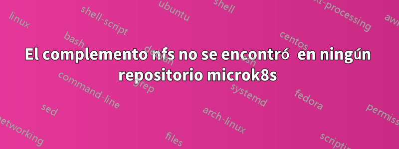 El complemento nfs no se encontró en ningún repositorio microk8s