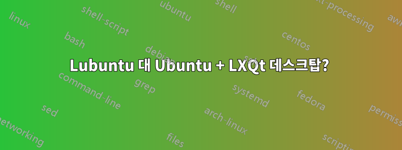 Lubuntu 대 Ubuntu + LXQt 데스크탑?