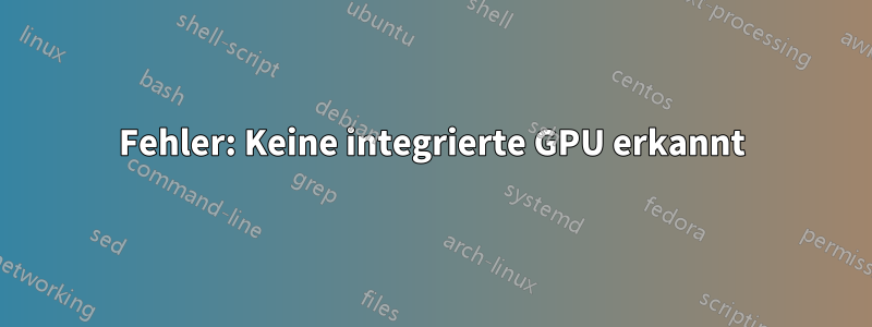 Fehler: Keine integrierte GPU erkannt