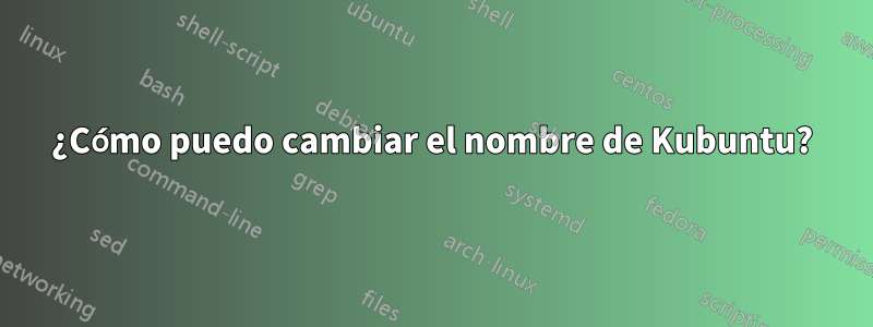 ¿Cómo puedo cambiar el nombre de Kubuntu?