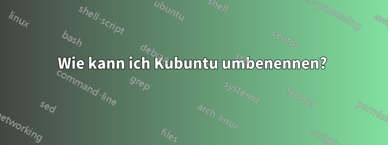 Wie kann ich Kubuntu umbenennen?