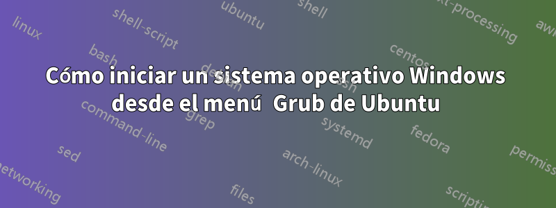 Cómo iniciar un sistema operativo Windows desde el menú Grub de Ubuntu