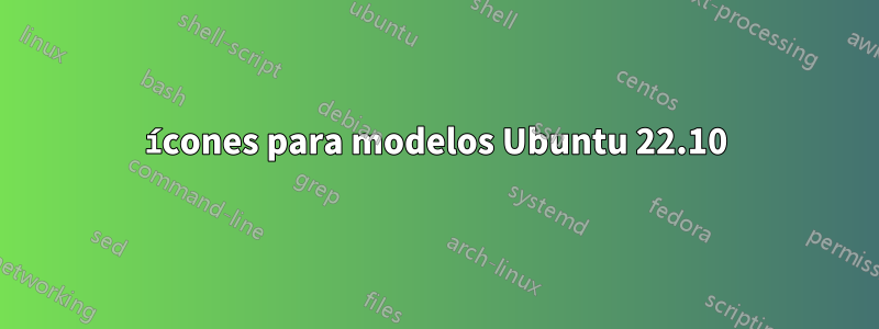 ícones para modelos Ubuntu 22.10