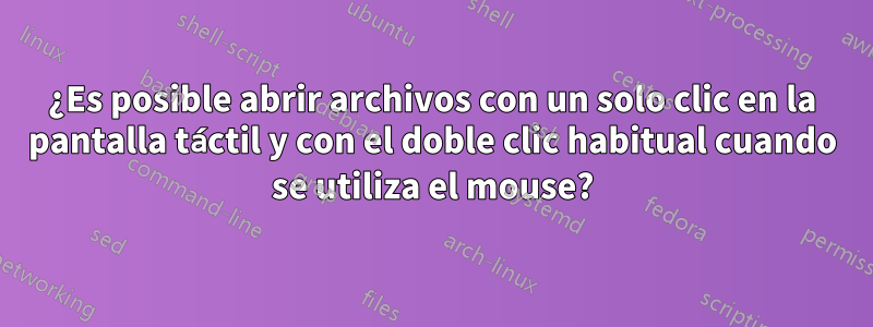 ¿Es posible abrir archivos con un solo clic en la pantalla táctil y con el doble clic habitual cuando se utiliza el mouse?