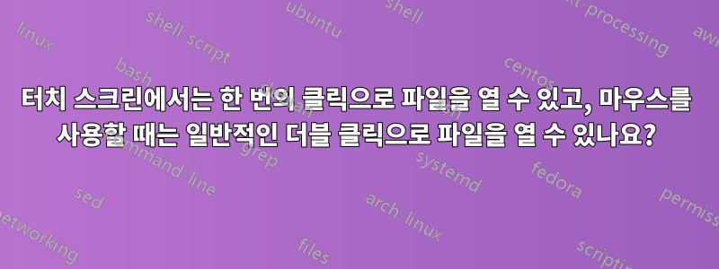 터치 스크린에서는 한 번의 클릭으로 파일을 열 수 있고, 마우스를 사용할 때는 일반적인 더블 클릭으로 파일을 열 수 있나요?