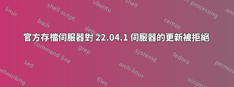 官方存檔伺服器對 22.04.1 伺服器的更新被拒絕