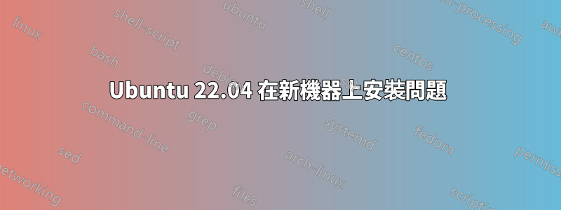 Ubuntu 22.04 在新機器上安裝問題