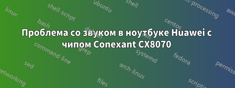 Проблема со звуком в ноутбуке Huawei с чипом Conexant CX8070