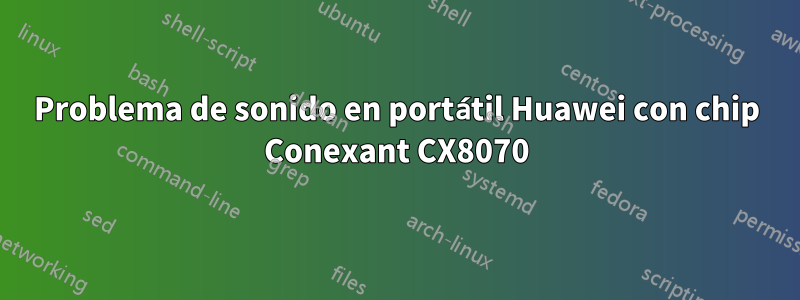 Problema de sonido en portátil Huawei con chip Conexant CX8070