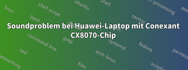 Soundproblem bei Huawei-Laptop mit Conexant CX8070-Chip