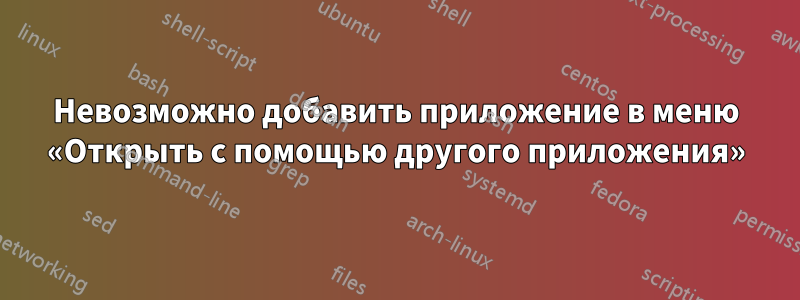 Невозможно добавить приложение в меню «Открыть с помощью другого приложения»