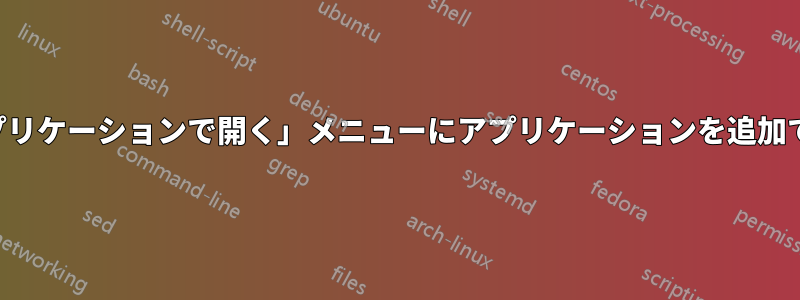 「他のアプリケーションで開く」メニューにアプリケーションを追加できません