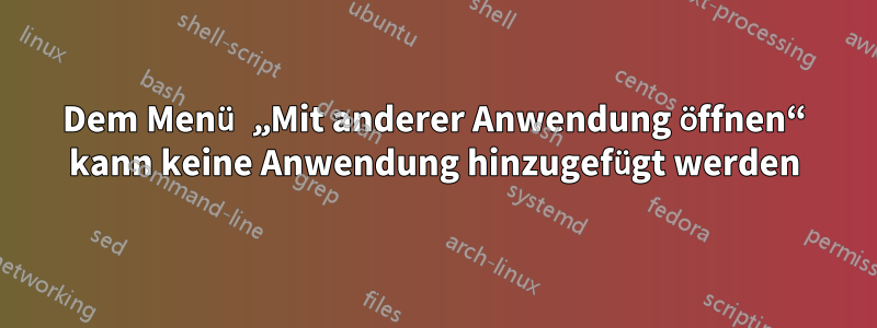 Dem Menü „Mit anderer Anwendung öffnen“ kann keine Anwendung hinzugefügt werden