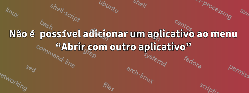 Não é possível adicionar um aplicativo ao menu “Abrir com outro aplicativo”