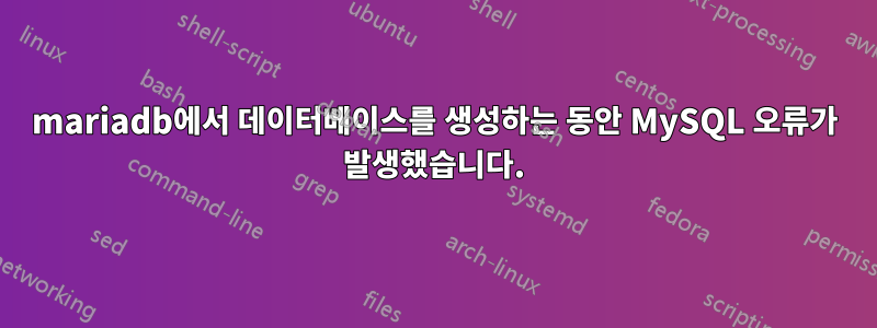 mariadb에서 데이터베이스를 생성하는 동안 MySQL 오류가 발생했습니다.