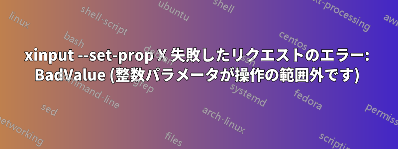 xinput --set-prop X 失敗したリクエストのエラー: BadValue (整数パラメータが操作の範囲外です)