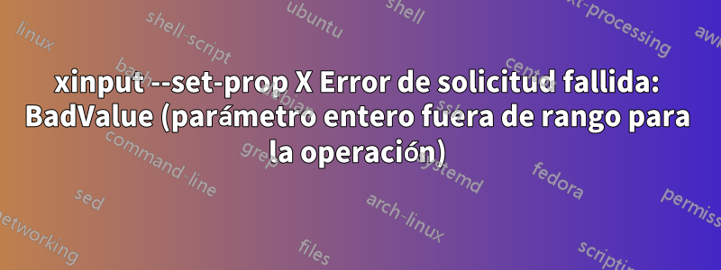 xinput --set-prop X Error de solicitud fallida: BadValue (parámetro entero fuera de rango para la operación)