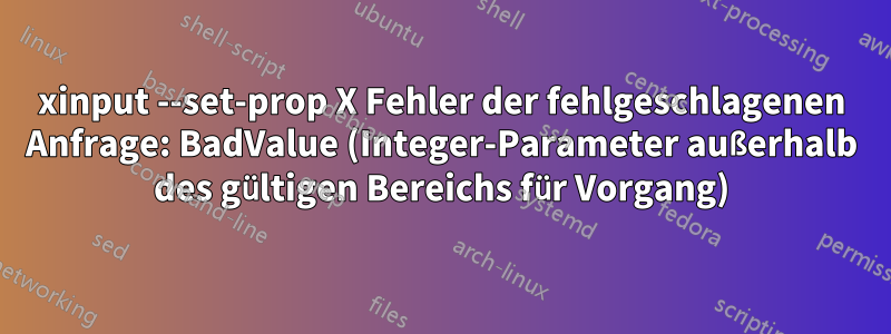 xinput --set-prop X Fehler der fehlgeschlagenen Anfrage: BadValue (Integer-Parameter außerhalb des gültigen Bereichs für Vorgang)