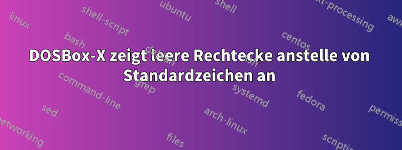 DOSBox-X zeigt leere Rechtecke anstelle von Standardzeichen an