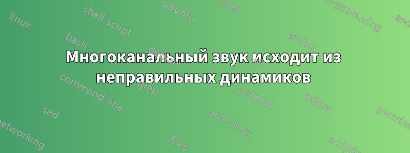 Многоканальный звук исходит из неправильных динамиков