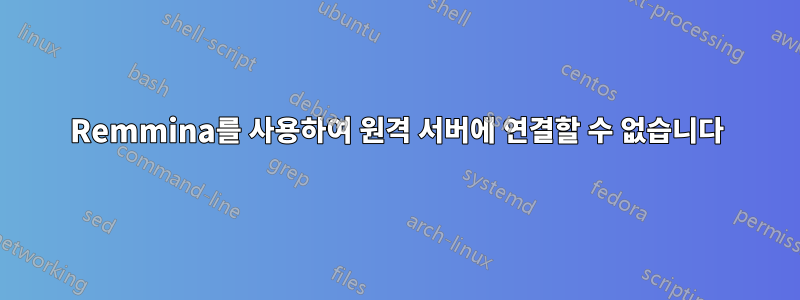 Remmina를 사용하여 원격 서버에 연결할 수 없습니다