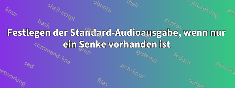 Festlegen der Standard-Audioausgabe, wenn nur ein Senke vorhanden ist